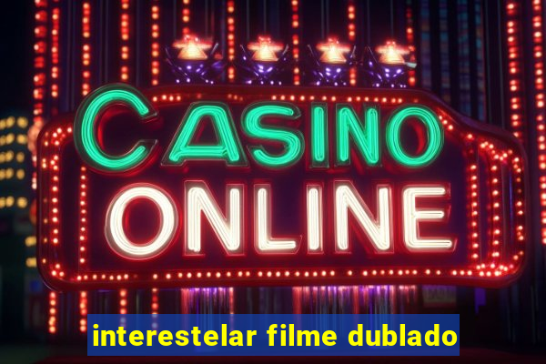 interestelar filme dublado